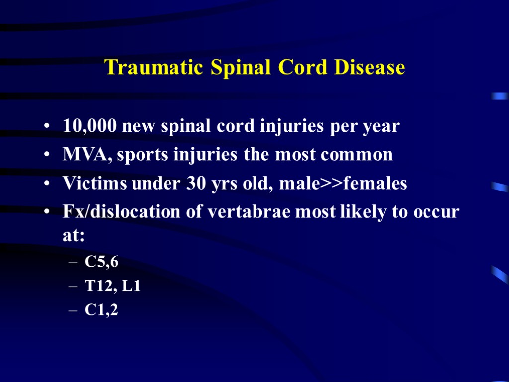 Traumatic Spinal Cord Disease 10,000 new spinal cord injuries per year MVA, sports injuries